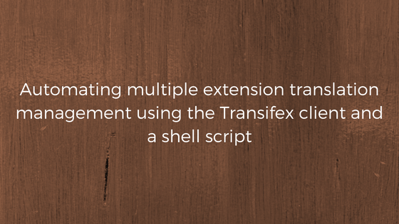 Automating-multiple-extension-translation-management-using-the-Transifex-client-and-a-shell-script